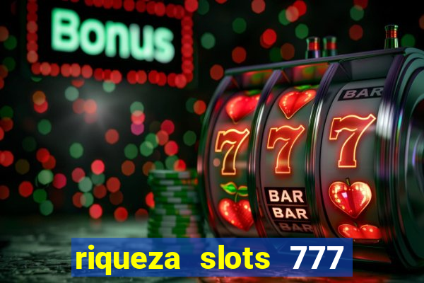 riqueza slots 777 paga mesmo